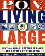 P.O.V. Living Large: The Guy's Guide to Getting Ahead, Getting It Right, and Getting by with Style