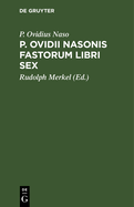 P. Ovidii Nasonis Fastorum Libri Sex...