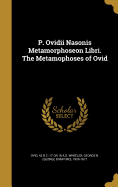 P. Ovidii Nasonis Metamorphoseon Libri. the Metamophoses of Ovid