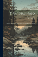 P. Ovidius Naso: Amores. Epistulae. De Medic. Fac. Ars Amat. Remedia Amoris