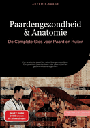 Paardengezondheid & Anatomie: De Complete Gids voor Paard en Ruiter: Van anatomie paard tot natuurlijke geneeswijzen - Een praktisch paardenboek voor paardrijden en gezondheidsmanagement