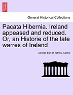 Pacata Hibernia. Ireland Appeased and Reduced. Or, an Historie of the Late Warres of Ireland. Vol. II - War College Series