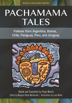 Pachamama Tales: Folklore from Argentina, Bolivia, Chile, Paraguay, Peru, and Uruguay - Martin, Paula (Translated by), and MacDonald, Margaret Read (Editor)