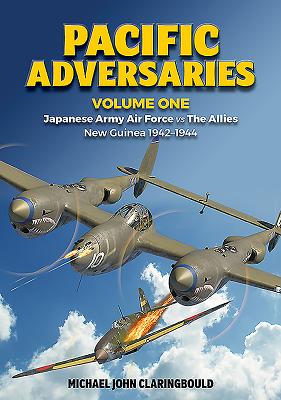 Pacific Adversaries - Volume One: Japanese Army Air Force vs the Allies New Guinea 1942-1944 - Claringbould, Michael