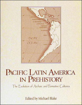 Pacific Latin America in Prehistory: The Evolution of Archaic and Formative Cultures - Blake, Michael (Editor), and Aldenderfer, Mark S, and Arroyo, Barbara