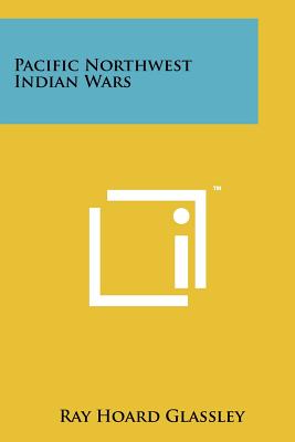 Pacific Northwest Indian Wars - Glassley, Ray Hoard