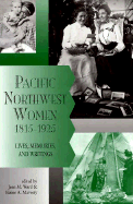 Pacific Northwest Women, 1815-1925: Lives, Memories, and Writings