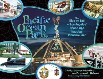 Pacific Ocean Park: The Rise and Fall of Los Angeles' Space-Age Nautical Pleasure Pier - Merritt, Christopher, and Priore, Domenic, and Wilson, Brian (Foreword by)