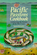 Pacific Passions Cookbook: Celebrating the Cuisine of the Pacific Northwest - Barnaby, Karen