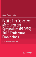 Pacific Rim Objective Measurement Symposium (Proms) 2016 Conference Proceedings: Rasch and the Future