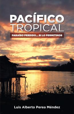 Pacifico Tropical: Paraiso Perdido... Si Lo Permitimos - Perea Mendez, Luis Alberto