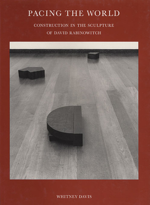Pacing the World: Construction in the Sculpture of David Rabinowitch - Davis, Whitney