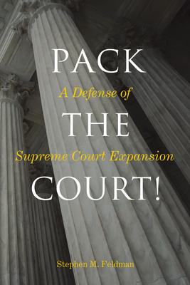 Pack the Court!: A Defense of Supreme Court Expansion - Feldman, Stephen M