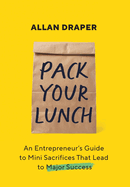 Pack Your Lunch: An Entrepreneur's Guide to Mini Sacrifices That Lead to Major Success