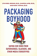 Packaging Boyhood: Saving Our Sons from Superheroes, Slackers, and Other Media Stereotypes