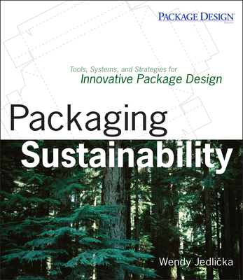 Packaging Sustainability: Tools, Systems and Strategies for Innovative Package Design - Jedlicka, Wendy
