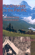 Packhorses to the Pacific: A Wilderness Honeymoon