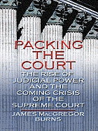 Packing the Court: The Rise of Judicial Power and the Coming Crisis of the Supreme Court