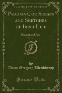 Paddiana, or Scraps and Sketches of Irish Life, Vol. 2 of 2: Present and Past (Classic Reprint)