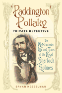 'Paddington' Pollaky, Private Detective: The Mysterious Life and Times of the Real Sherlock Holmes
