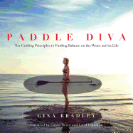Paddle Diva: Ten Guiding Principles to Finding Balance on the Water and in Life