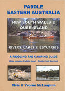 Paddle Eastern Australia: New South Wales and Queensland - a Canoeing and Camping Guide - McLaughlin, Chris, and McLaughlin, Yvonne