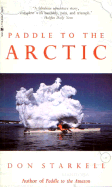 Paddle to the Arctic: The Incredible Story of a Kayak Quest Across the Roof of the World - Starkell, Don