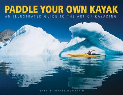 Paddle Your Own Kayak: An Illustrated Guide to the Art of Kayaking - McGuffin, Gary, and McGuffin, Joanie