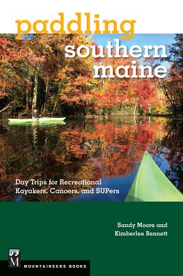 Paddling Southern Maine: Day Trips for Recreational Kayakers, Canoers, and Supers - Moore, Sandy, and Bennett, Kimberlee