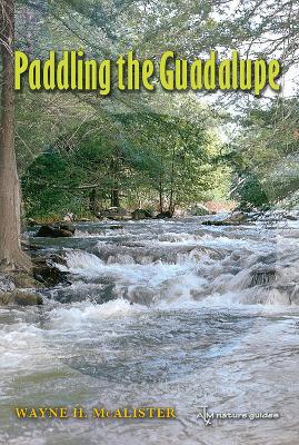 Paddling the Guadalupe - McAlister, Wayne H, and Sansom, Andrew, Dr. (Foreword by)