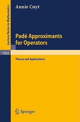 Pade Approximants for Operators: Theory and Applications - Cuyt, A