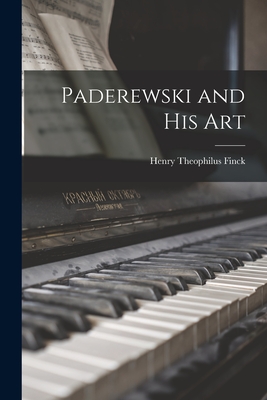 Paderewski and His Art - Finck, Henry Theophilus 1854-1926