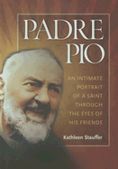 Padre Pio: An Intimate Portrait of a Saint Through the Eyes of His Friends