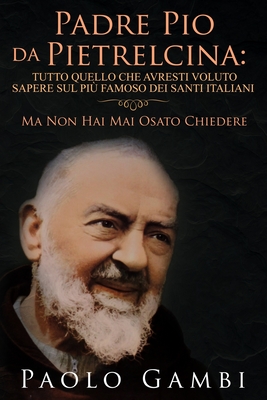 Padre Pio Da Pietrelcina: Tutto Quello Che Avresti Voluto Sapere Sul Pi ...