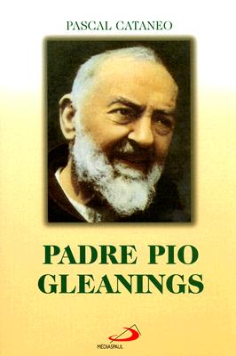 Padre Pio Gleanings - Cataneo, Pascal, and McCollum, Maureen (Translated by), and Dextraze, Gabriel (Translated by)