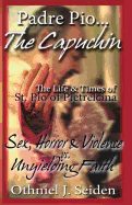 Padre Pio...The Capuchin: The Life & Times of St. Pio of Pietrelcina