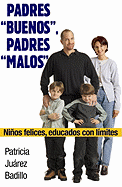 Padres "Buenos," Padres "Malos": Ninos Felices, Educados Con Limites
