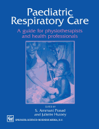 Paediatric Respiratory Care: A Guide for Physiotherapists and Health Professionals - Hussey, Juliette, and Prasad, S Ammani