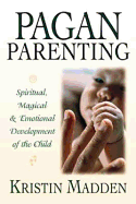 Pagan Parenting: Spiritual, Magical & Emotional Development of the Child