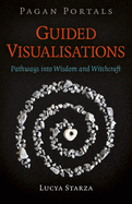Pagan Portals - Guided Visualisations: Pathways into Wisdom and Witchcraft