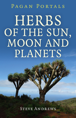 Pagan Portals - Herbs of the Sun, Moon and Planets - Andrews, Steve