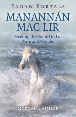 Pagan Portals - Manannn Mac Lir: Meeting the Celtic God of Wave and Wonder - Daimler, Morgan