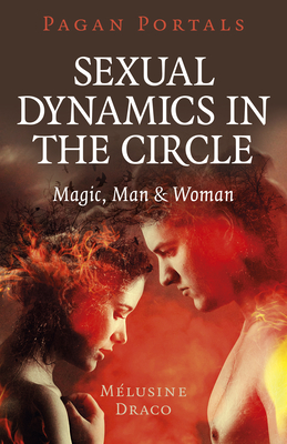 Pagan Portals - Sexual Dynamics in the Circle: Magic, Man & Woman - Draco, Melusine