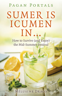 Pagan Portals - Sumer Is Icumen In...: How to Survive (and Enjoy) the Mid-Summer Festival - Draco, Melusine