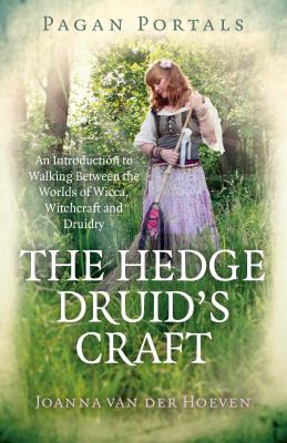 Pagan Portals - The Hedge Druid's Craft: An Introduction to Walking Between the Worlds of Wicca, Witchcraft and Druidry - Hoeven, Joanna