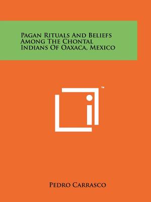 Pagan Rituals And Beliefs Among The Chontal Indians Of Oaxaca, Mexico - Carrasco, Pedro