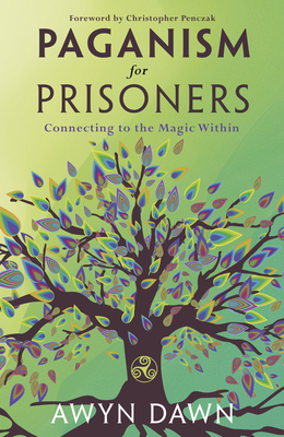 Paganism for Prisoners: Connecting to the Magic Within - Dawn, Awyn, and Penczak, Christopher (Foreword by)