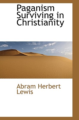 Paganism Surviving in Christianity - Lewis, Abram Herbert