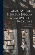 Paganisme des Hbreux Jusqu' la Captivit de Babylone