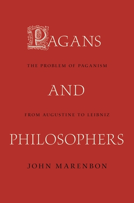 Pagans and Philosophers: The Problem of Paganism from Augustine to Leibniz - Marenbon, John
